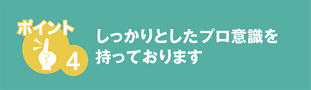 しっかりとしたプロ意識を持っております